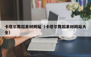 湖北卡塔尔舞蹈素材网站（卡塔尔舞蹈素材网站大全）