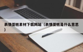 湖北表情蛋糕素材下载网站（表情蛋糕是什么意思）