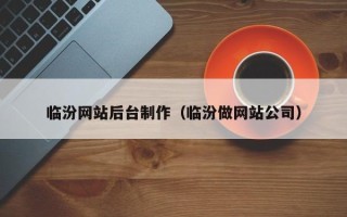 湖北临汾网站后台制作（临汾做网站公司）